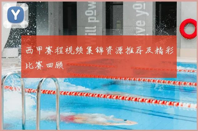西甲赛程视频集锦资源推荐及精彩比赛回顾